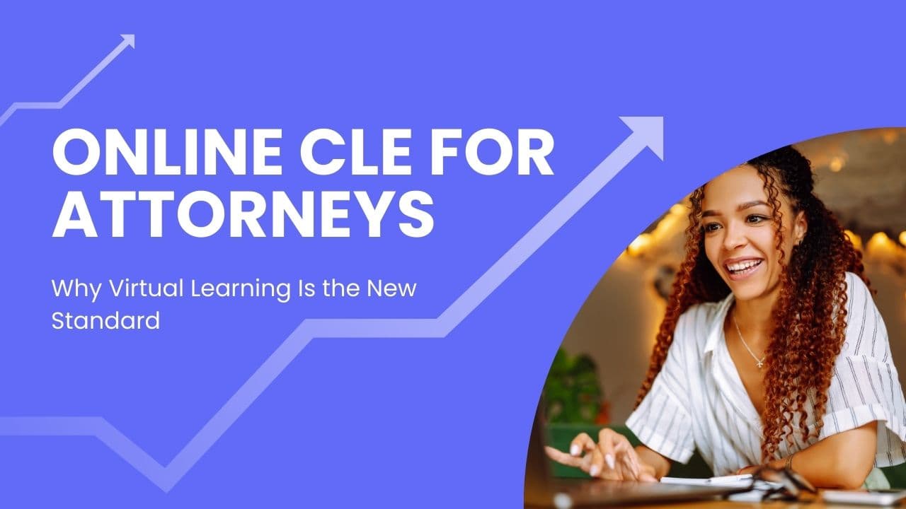 Online CLE for Attorneys: Why Virtual Learning Is the New Standard