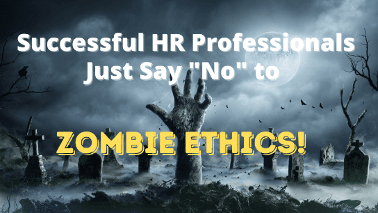 Successful HR Professionals Just Say "No" to Zombie Ethics!