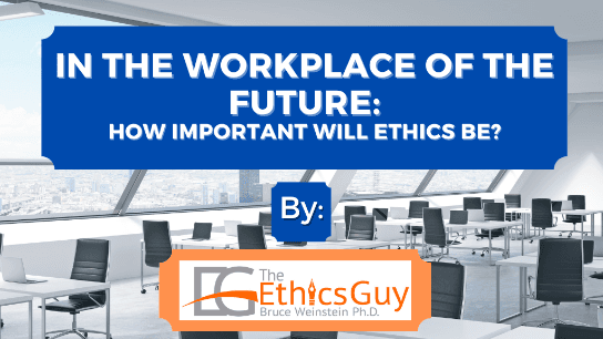 In The Workplace Of The Future, How Important Will Ethics Be?