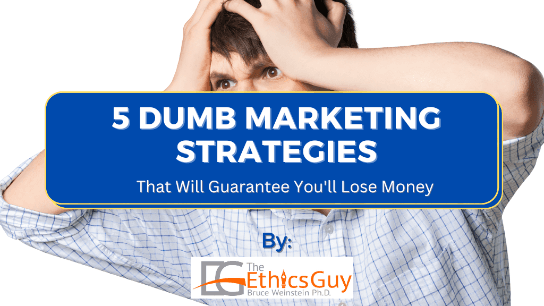 5 Dumb Marketing Strategies That Will Guarantee You'll Lose Money