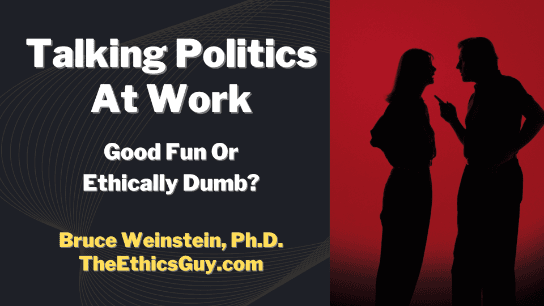 Talking Politics at Work: Good Fun or Ethically Dumb?