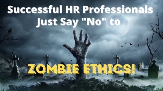 Successful HR Professionals Just Say "No" to Zombie Ethics!
