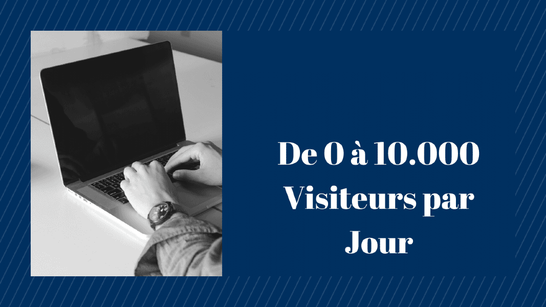 De 0 Ã 10.000 Visiteurs par Jour